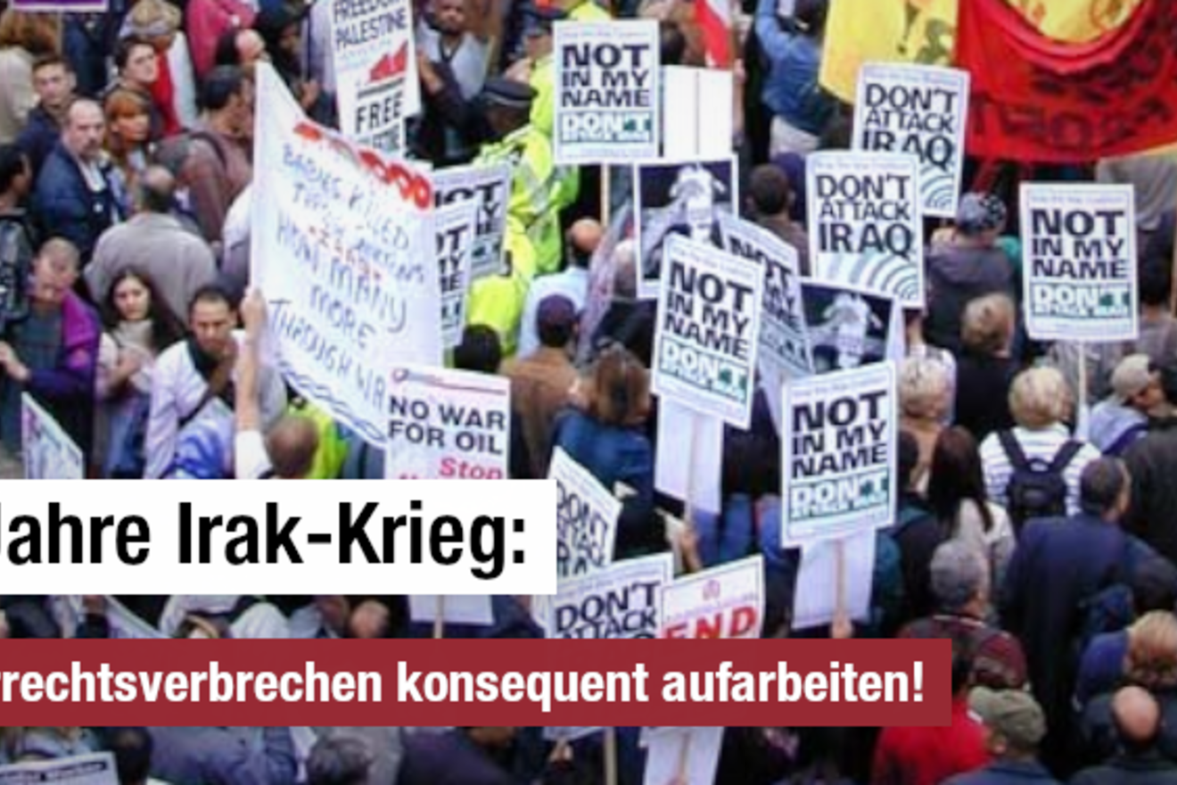 20 Jahre Irak-Krieg: Egal wo, egal von wem, Völkerrechtsverbrechen müssen verfolgt werden!