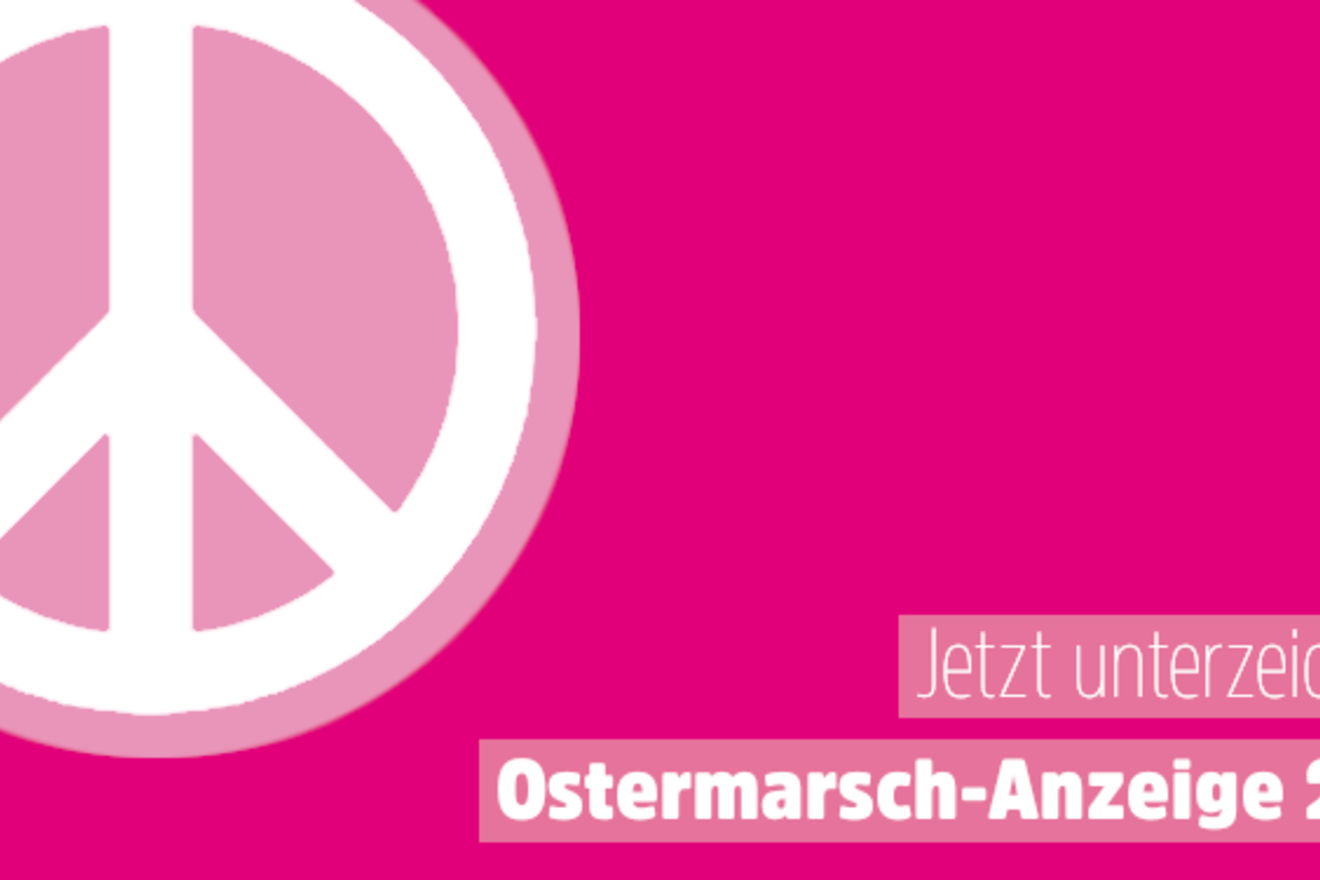 Jetzt unterschreiben: Zeitungsanzeige zum Ostermarsch 2021 - Für eine neue Friedenspolitik und konsequente Abrüstung